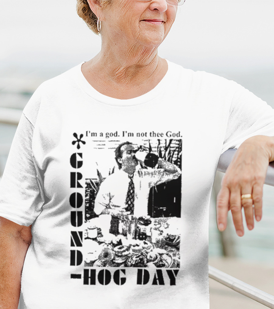 Groundhog Day I'm A God I'm Not Thee God T-Shirt
