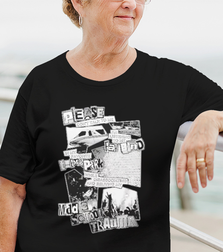 Please Don’t Talk To Me Listening To My Fav Band In My Favorite Time Park While Disassociating And Reliving My Middle School Trauma T-Shirt