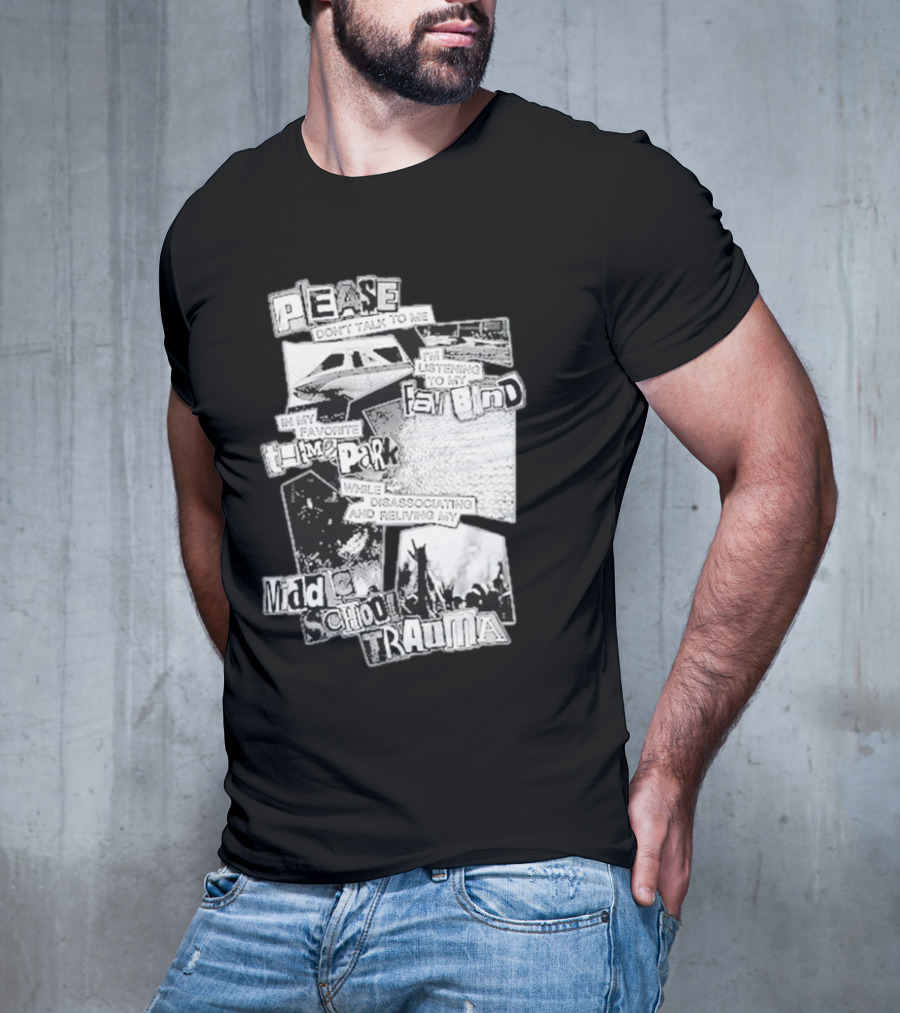 Please Don’t Talk To Me Listening To My Fav Band In My Favorite Time Park While Disassociating And Reliving My Middle School Trauma T-Shirt