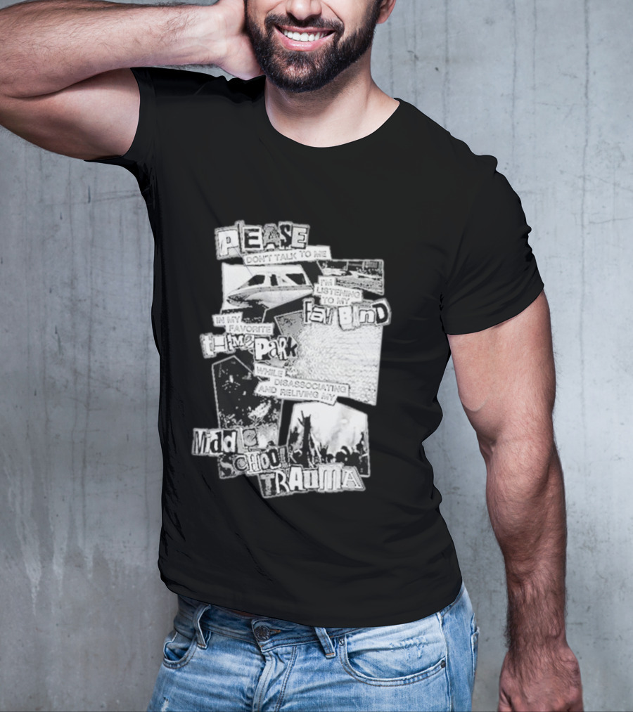 Please Don’t Talk To Me Listening To My Fav Band In My Favorite Time Park While Disassociating And Reliving My Middle School Trauma T-Shirt