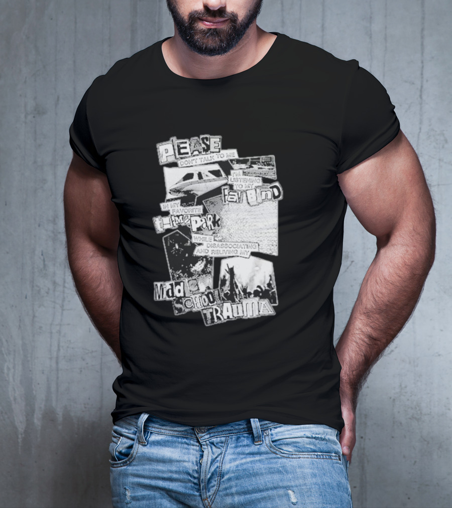 Please Don’t Talk To Me Listening To My Fav Band In My Favorite Time Park While Disassociating And Reliving My Middle School Trauma T-Shirt