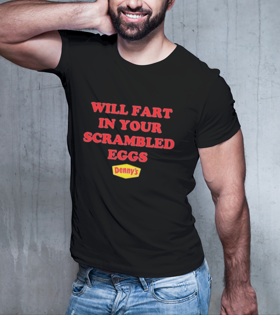 Will Fart In Your Scrambled Eggs Denny's T-Shirt
