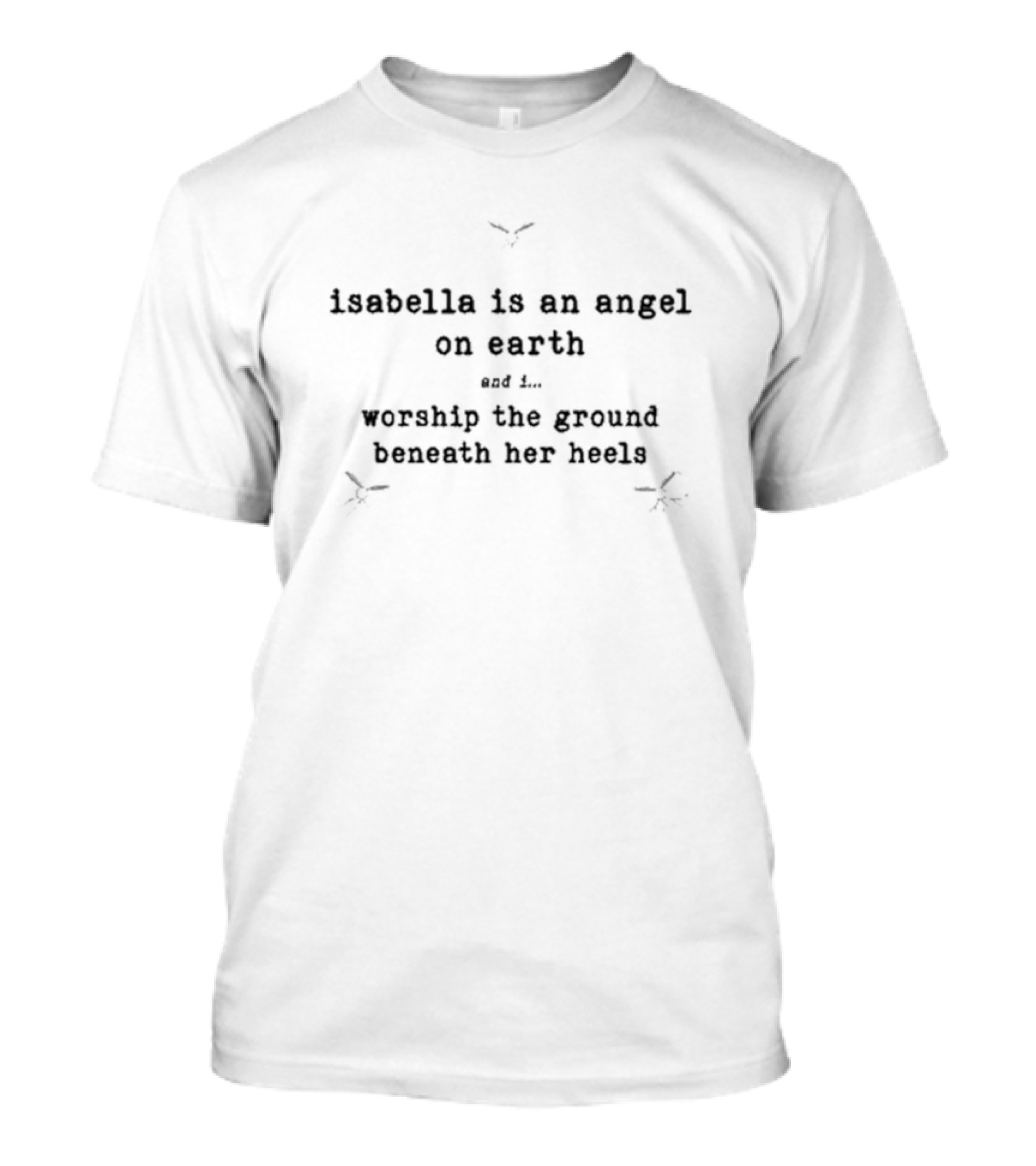Nostalgia Isabella Is An Angel On Earth And I Worship The Ground Beneath Her Heels T-Shirt