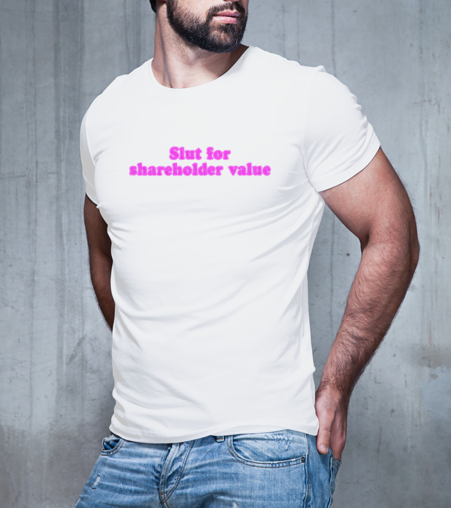 Slut For Shareholder Value Slogan In T-Shirt