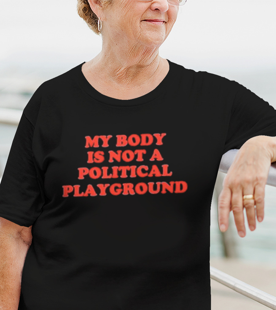 My Body Is Not A Political Playground Empowerment T-Shirt