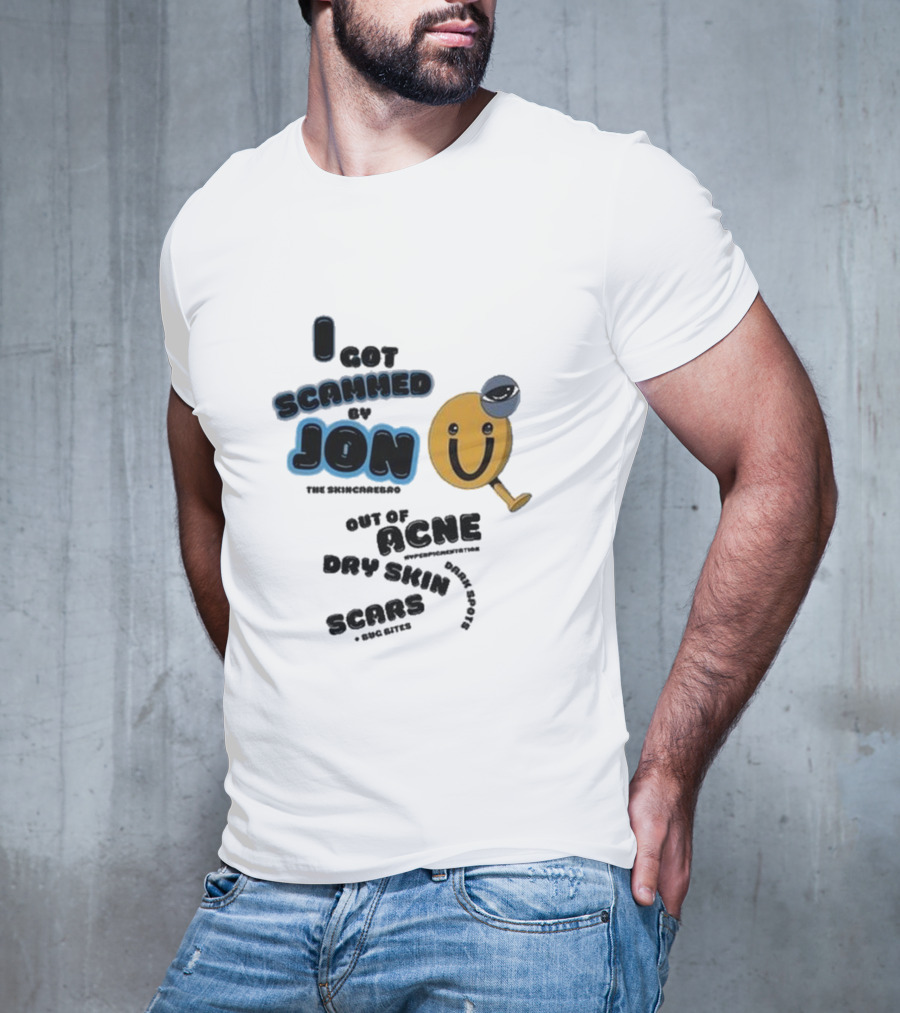 I Got Scammed By Jon The Skincarebro Out Of Acne Dry Skin Scars Bug Bites T-Shirt