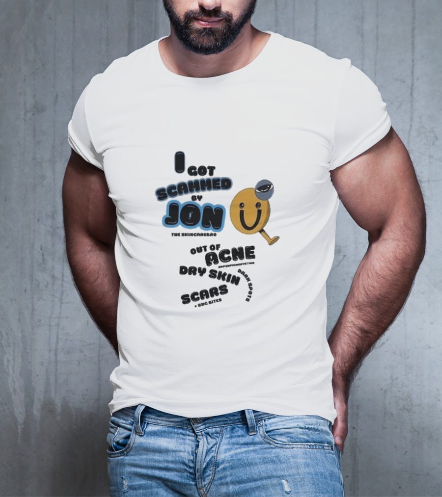 I Got Scammed By Jon The Skincarebro Out Of Acne Dry Skin Scars Bug Bites T-Shirt