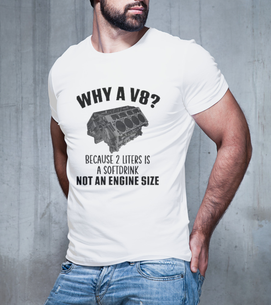 Why A V8 Engine Over 2 Liters Soft Drink Not An Engine Size T-Shirt