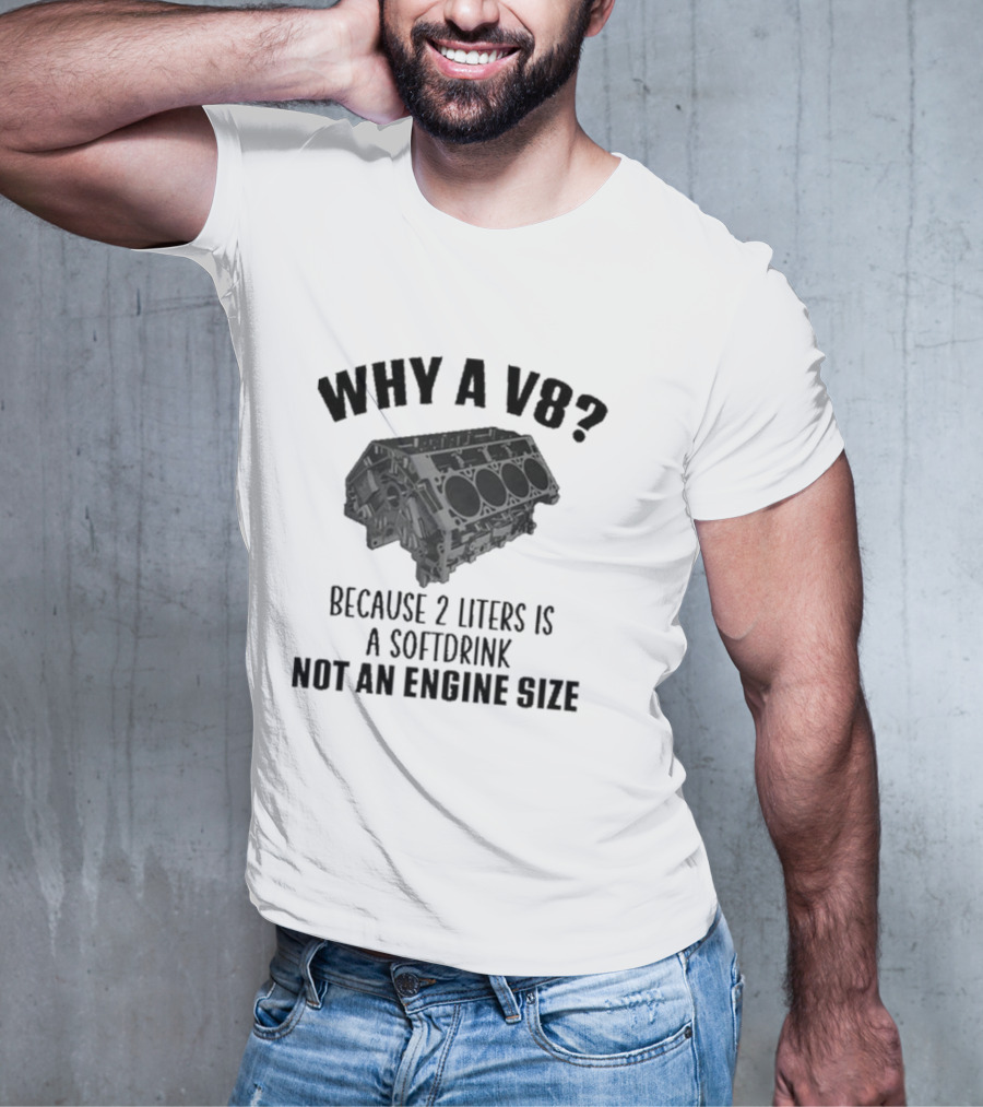 Why A V8 Engine Over 2 Liters Soft Drink Not An Engine Size T-Shirt