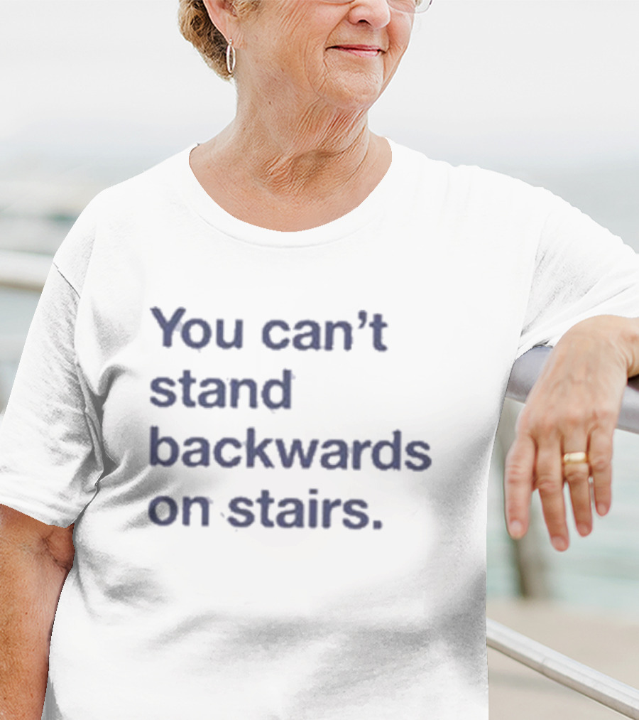 You Can’t Stand Backwards On Stairs Paradoxical T-Shirt