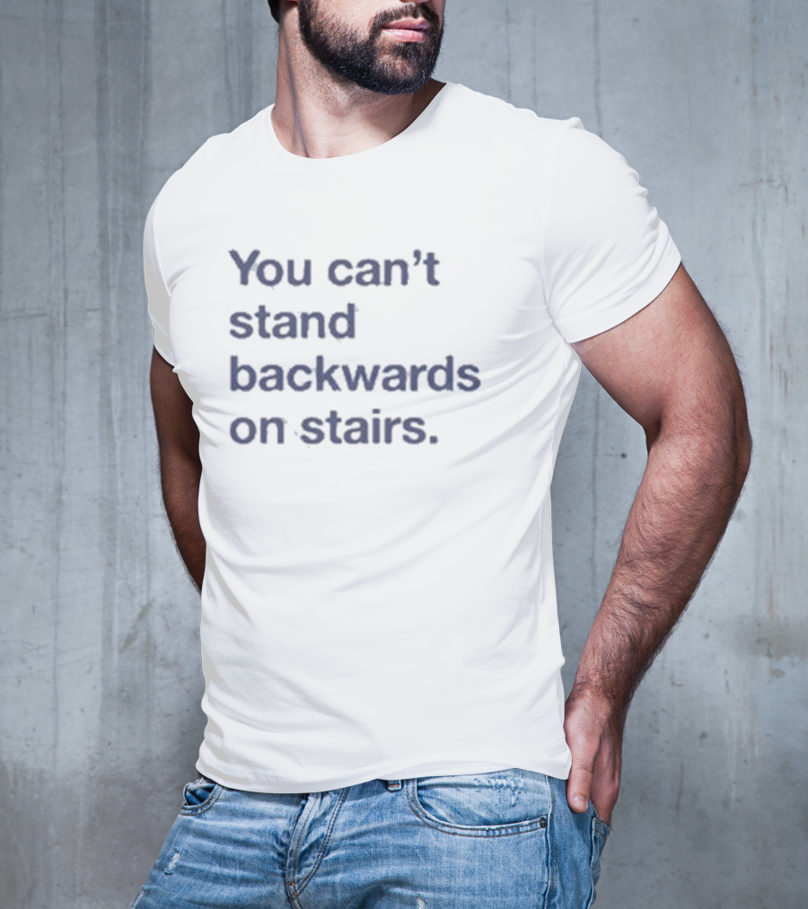 You Can’t Stand Backwards On Stairs Paradoxical T-Shirt