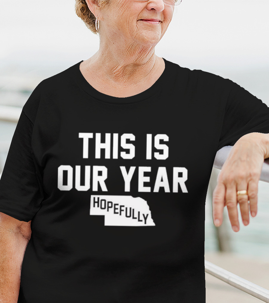 This Is Our Year Hopefully Nebraska T-Shirt