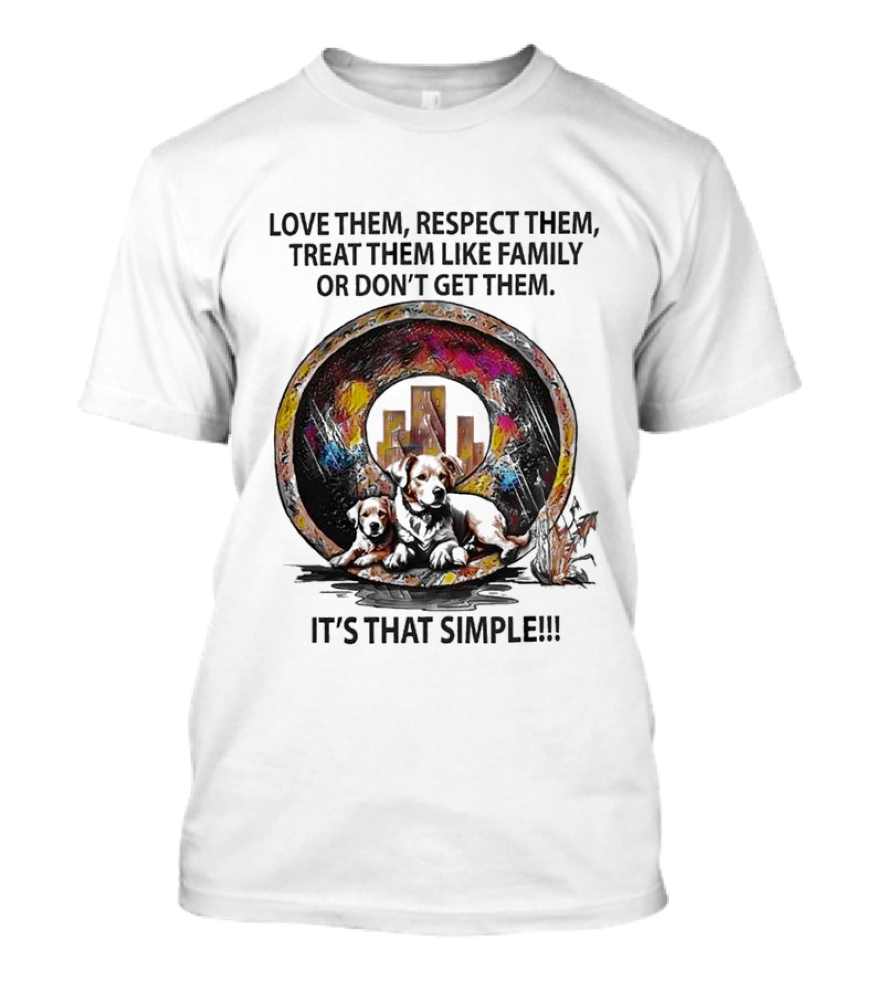 Love Them Respect Them Treat Them Like Family Or Don't Get Them It's That Simple T-Shirt