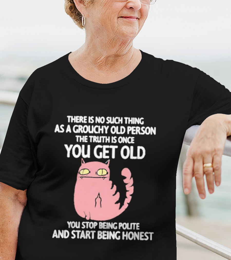 Grouchy Old Person Truth Cat: Once You Get Old You Stop Being Polite And Start Being Honest T-Shirt