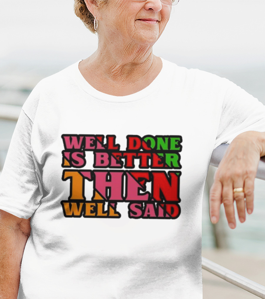 Well Done Is Better Then Well Said Inspiring Motivational Text T-Shirt