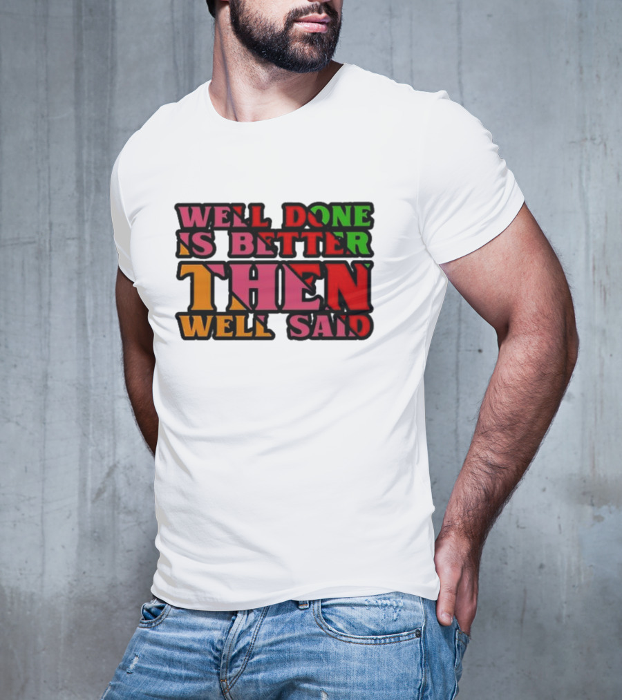 Well Done Is Better Then Well Said Inspiring Motivational Text T-Shirt