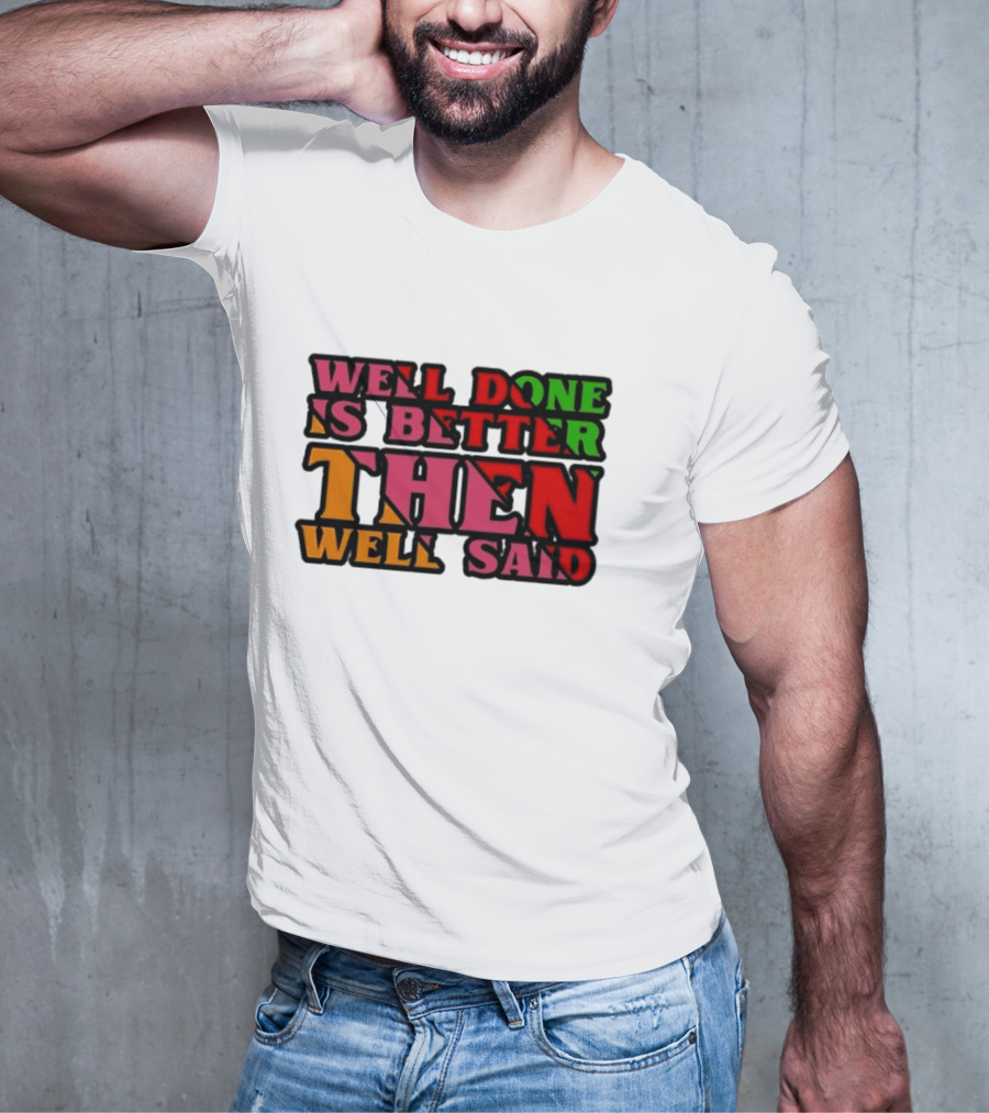 Well Done Is Better Then Well Said Inspiring Motivational Text T-Shirt