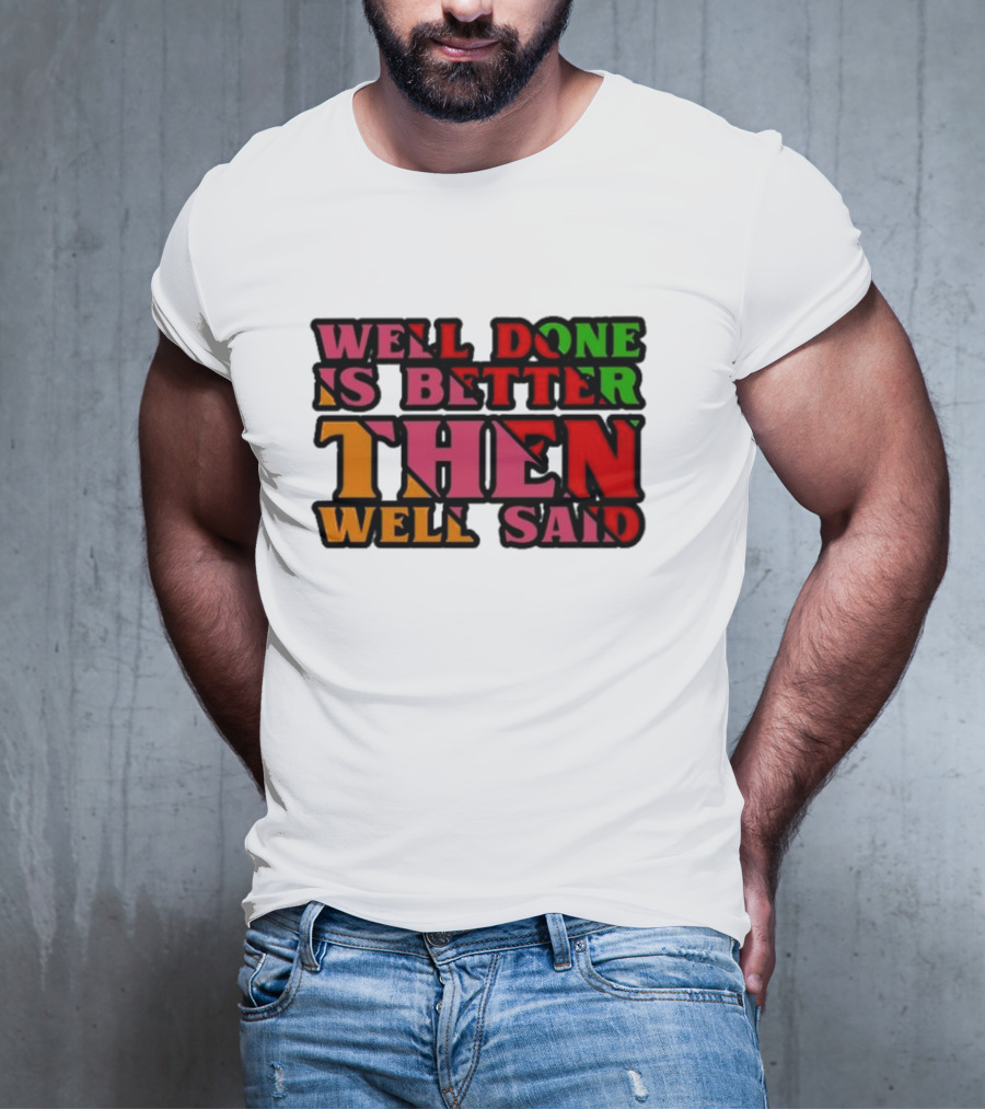 Well Done Is Better Then Well Said Inspiring Motivational Text T-Shirt