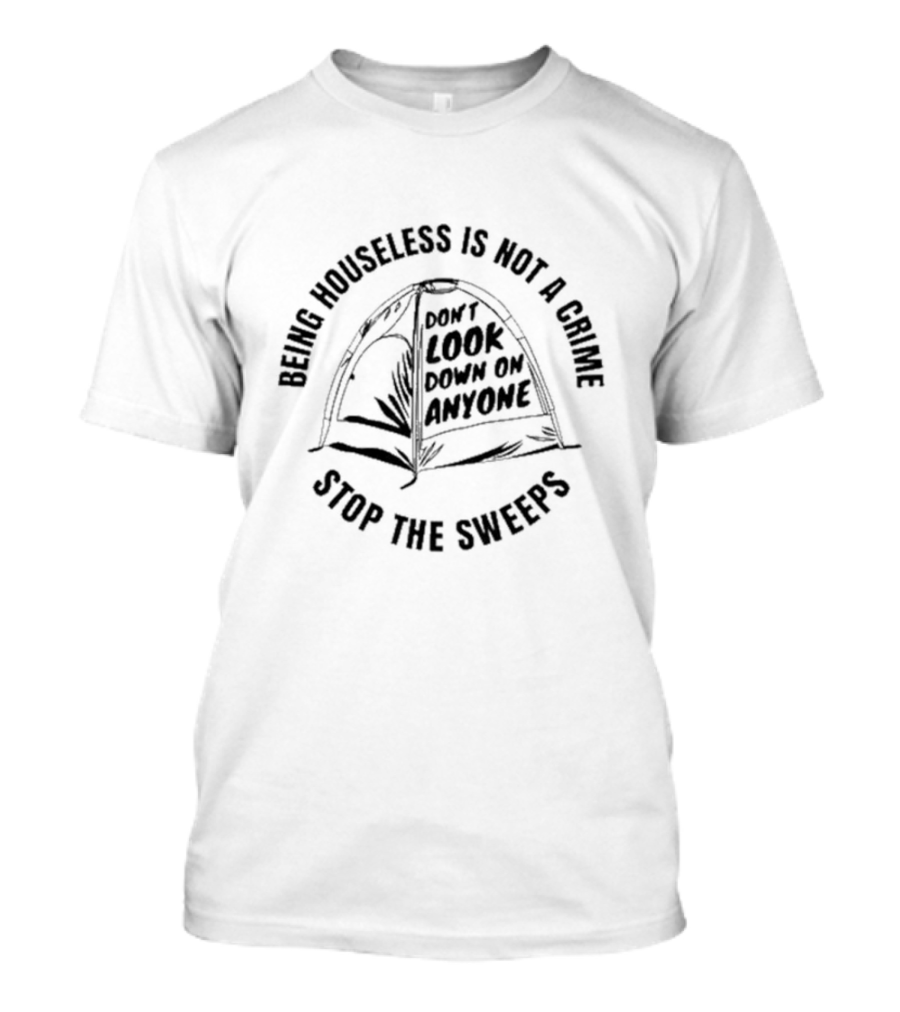 Being Houseless Is Not A Crime Don't Look Down On Anyone Stop The Sweeps Tent T-Shirt