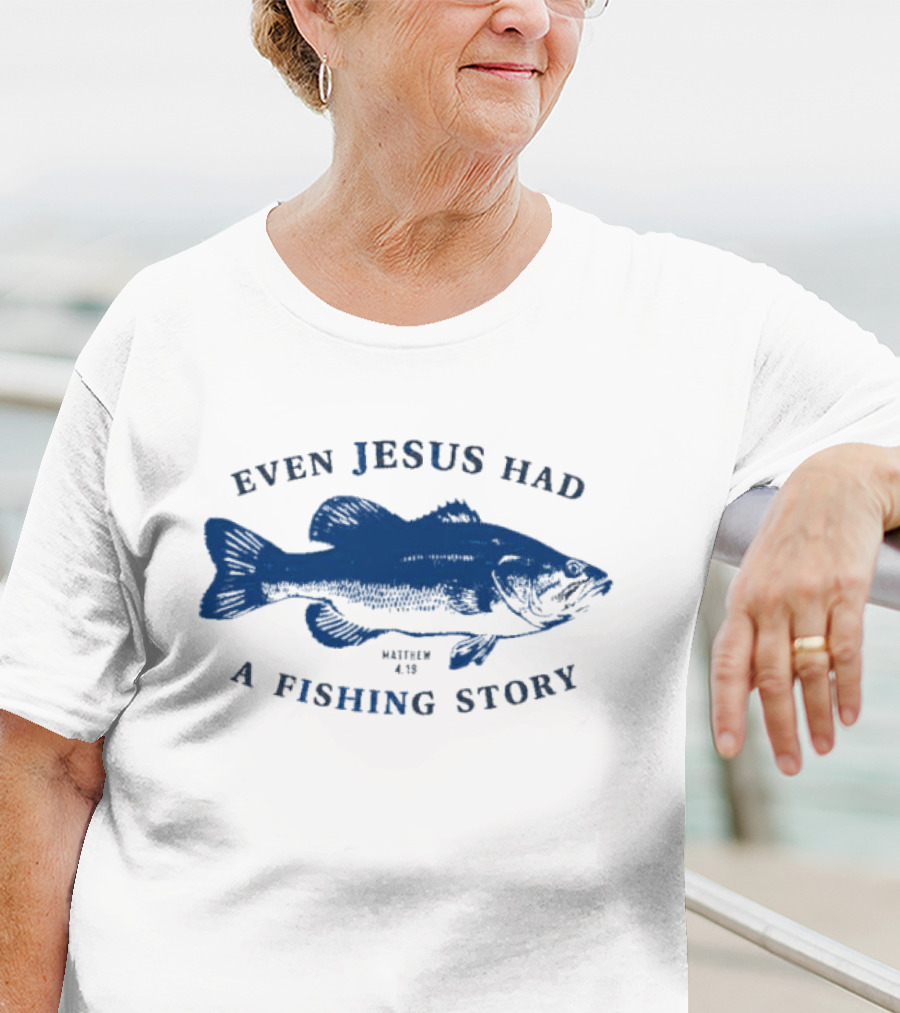 Even Jesus Had A Fishing Story Fish T-Shirt