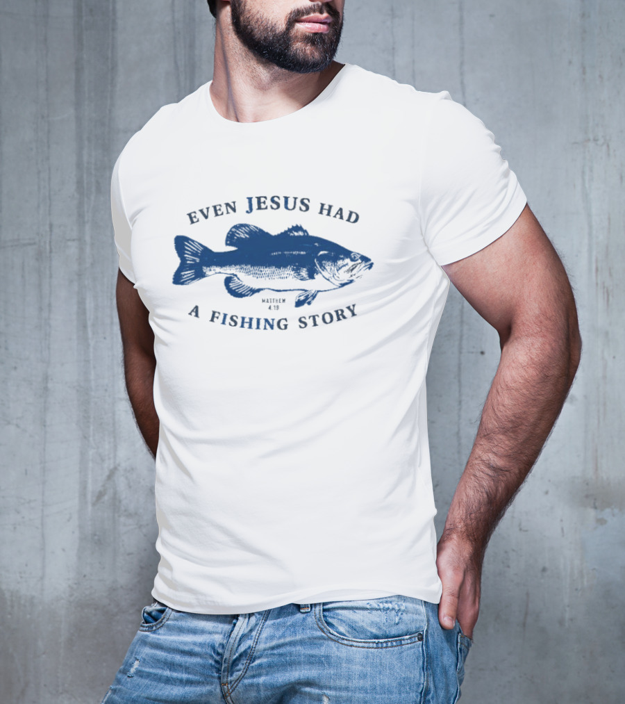 Even Jesus Had A Fishing Story Fish T-Shirt
