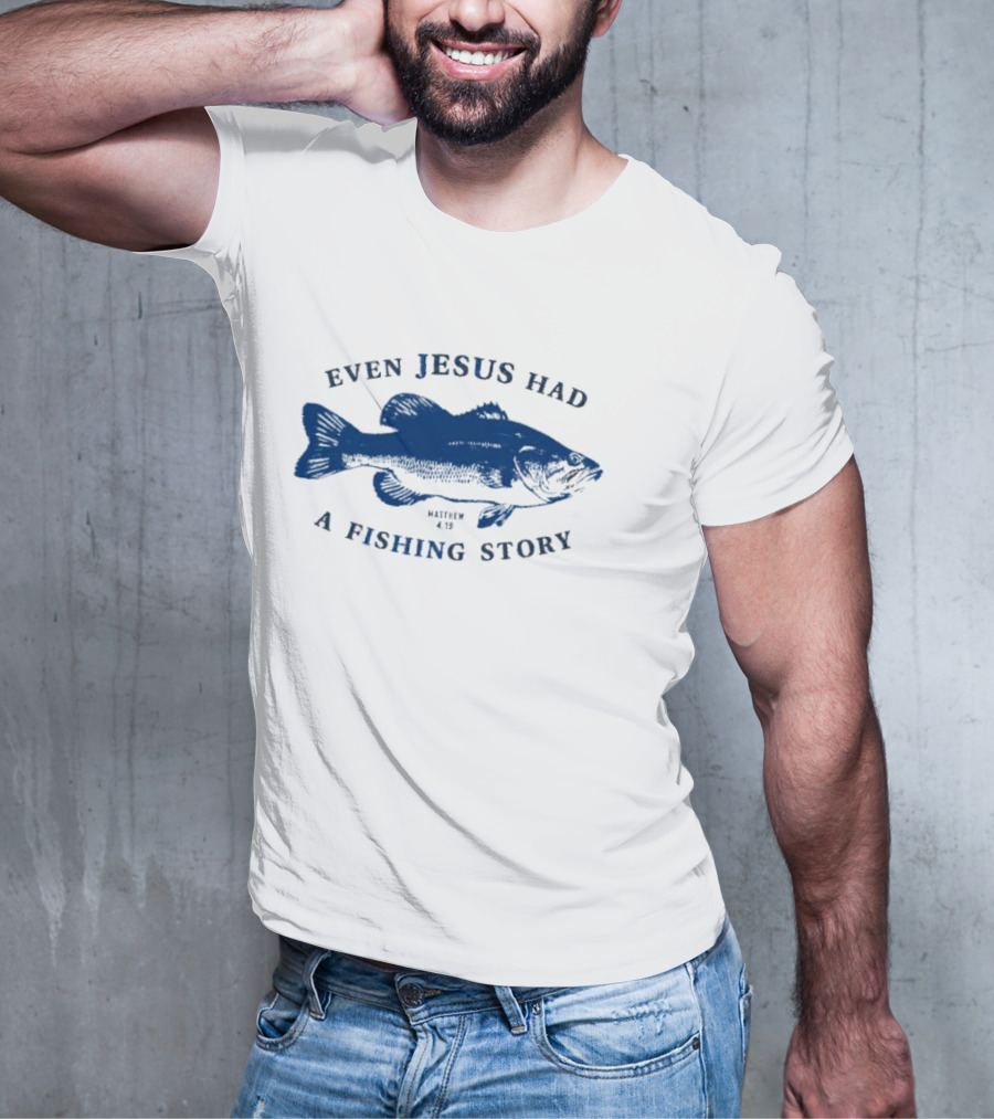Even Jesus Had A Fishing Story Fish T-Shirt