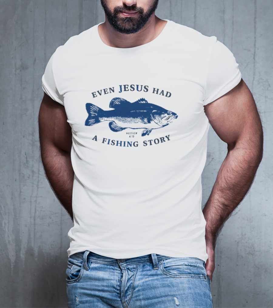 Even Jesus Had A Fishing Story Fish T-Shirt