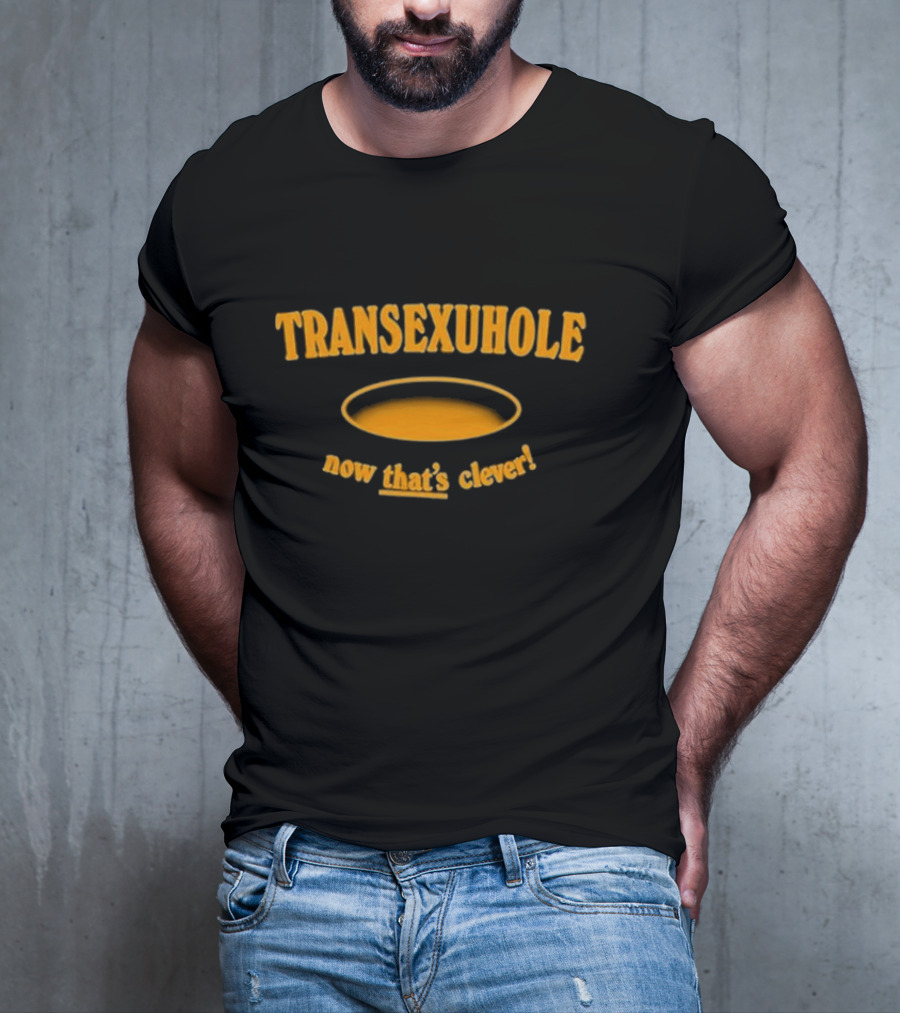 Transexuhole Now That’s Clever T-Shirt