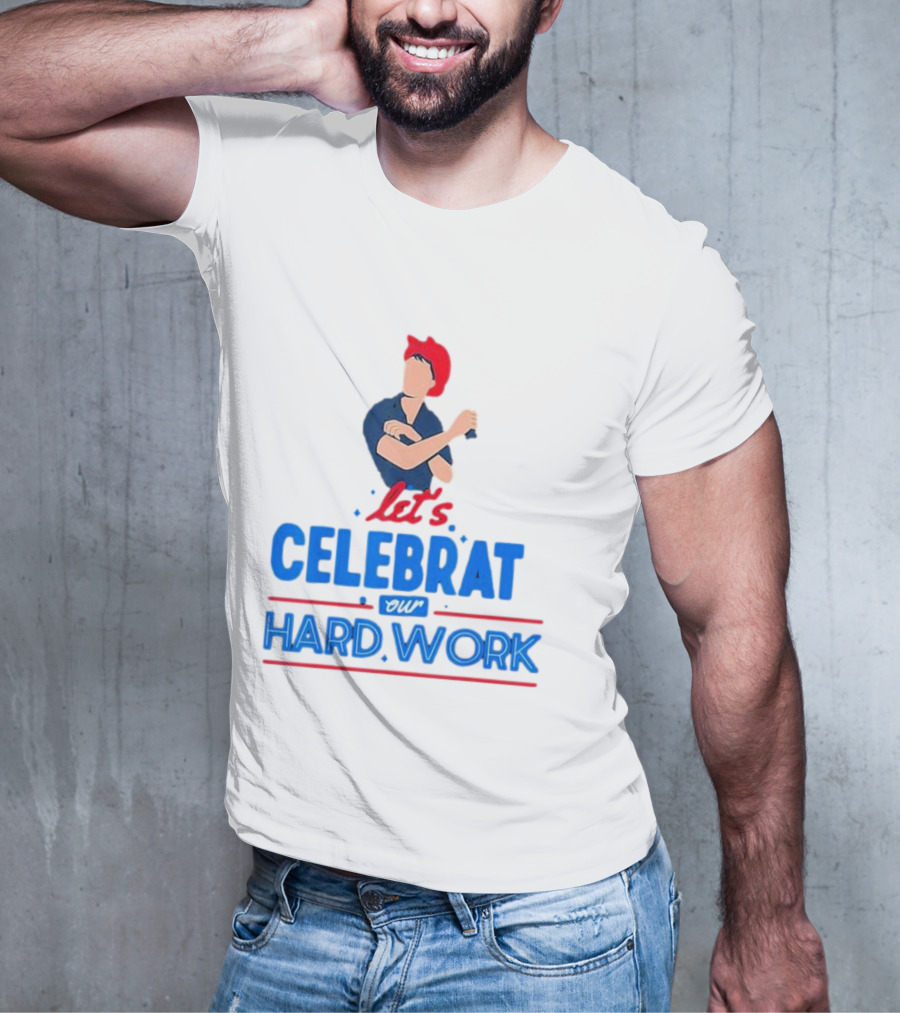 Let's Celebrate Our Hard Work Rosie The Riveter T-Shirt