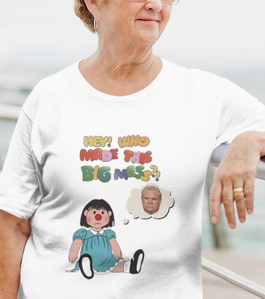 Hey Who Made This Big Mess Doug Ford Childlike Cartoon T-Shirt