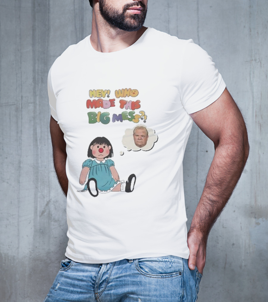 Hey Who Made This Big Mess Doug Ford Childlike Cartoon T-Shirt