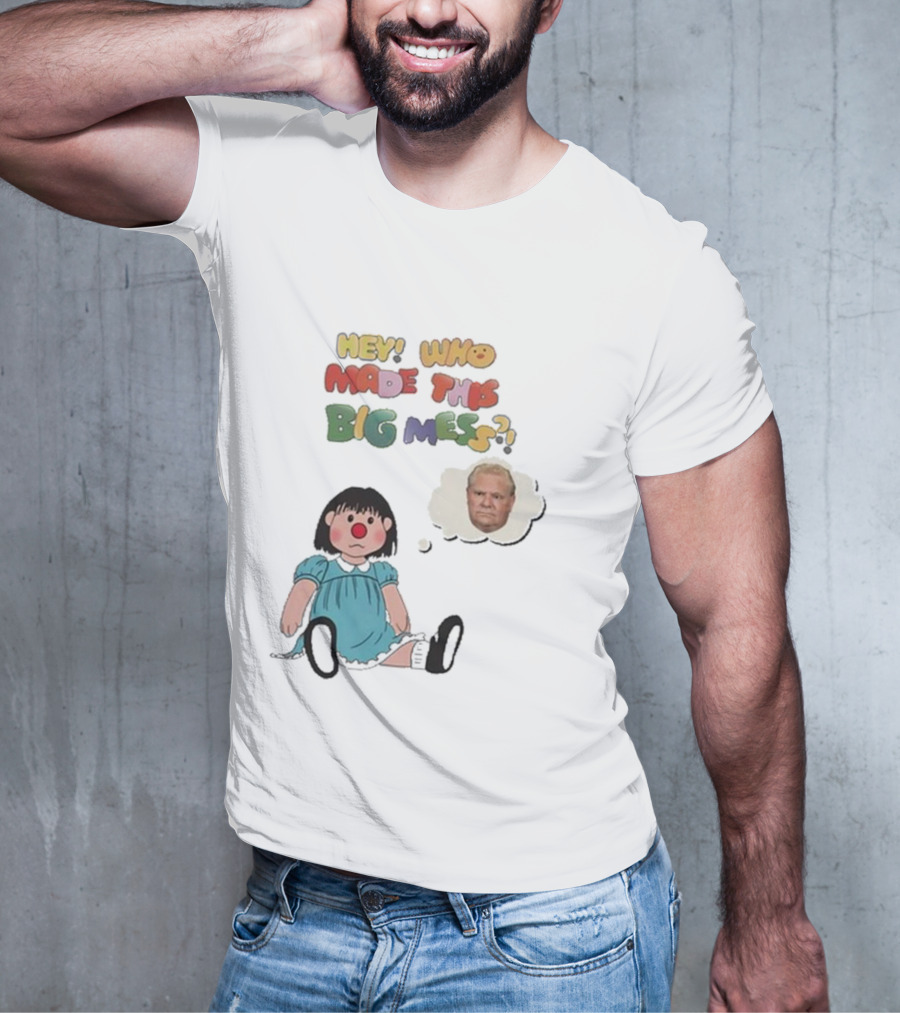 Hey Who Made This Big Mess Doug Ford Childlike Cartoon T-Shirt