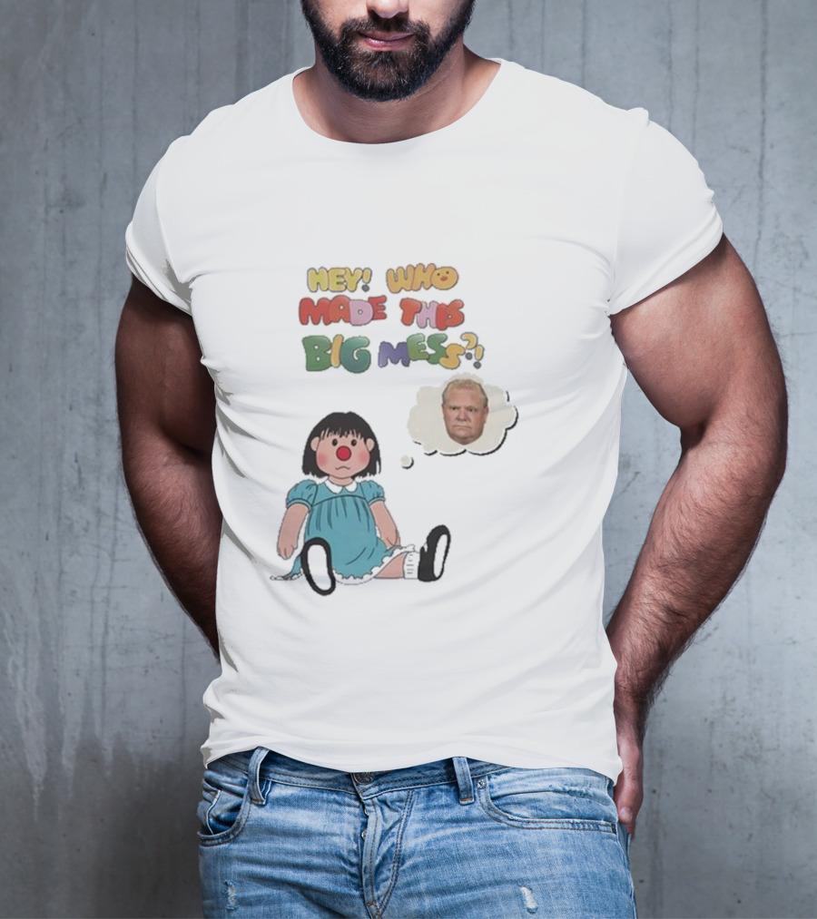 Hey Who Made This Big Mess Doug Ford Childlike Cartoon T-Shirt
