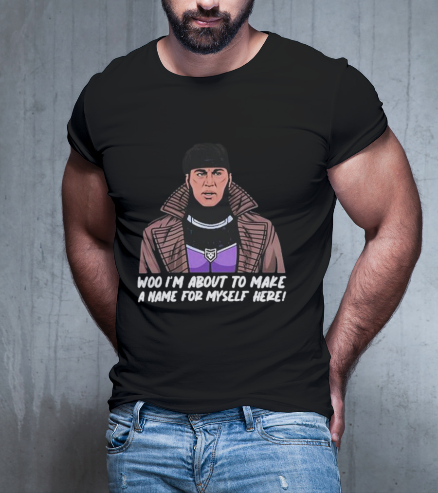 Patchops Gambit Woo I'm About To Make A Name For Myself Here T-Shirt