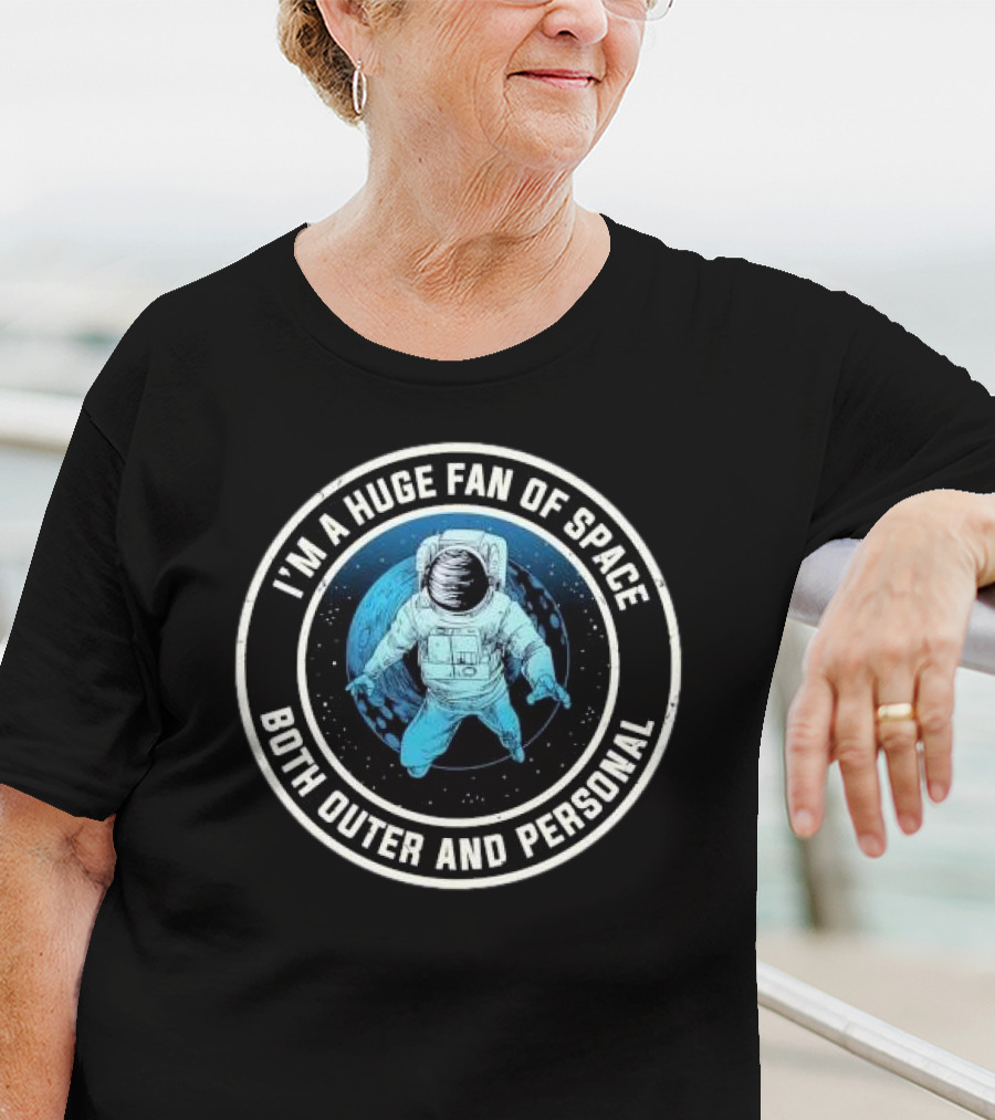 I'M A HUGE FAN OF SPACE BOTH OUTER AND PERSONAL ASTRONAUT T-Shirt