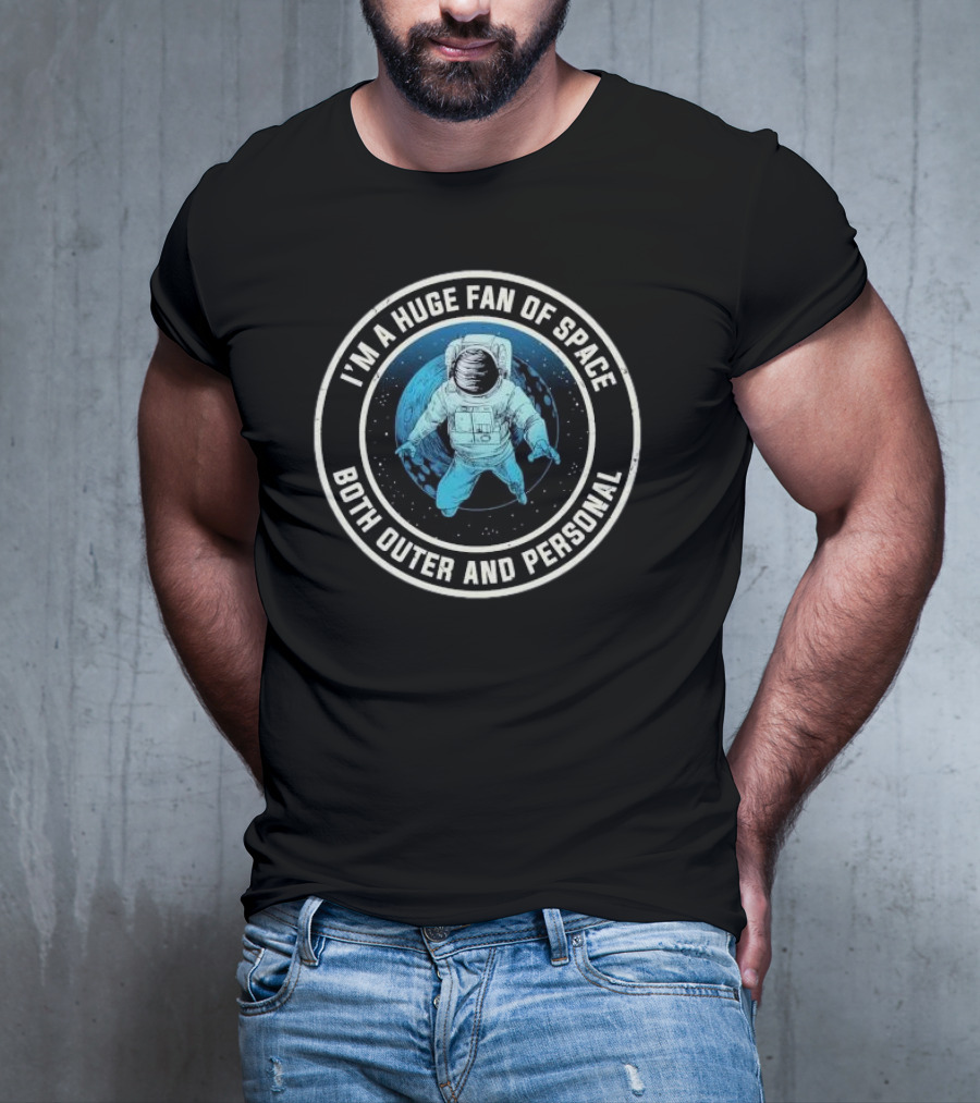 I'M A HUGE FAN OF SPACE BOTH OUTER AND PERSONAL ASTRONAUT T-Shirt