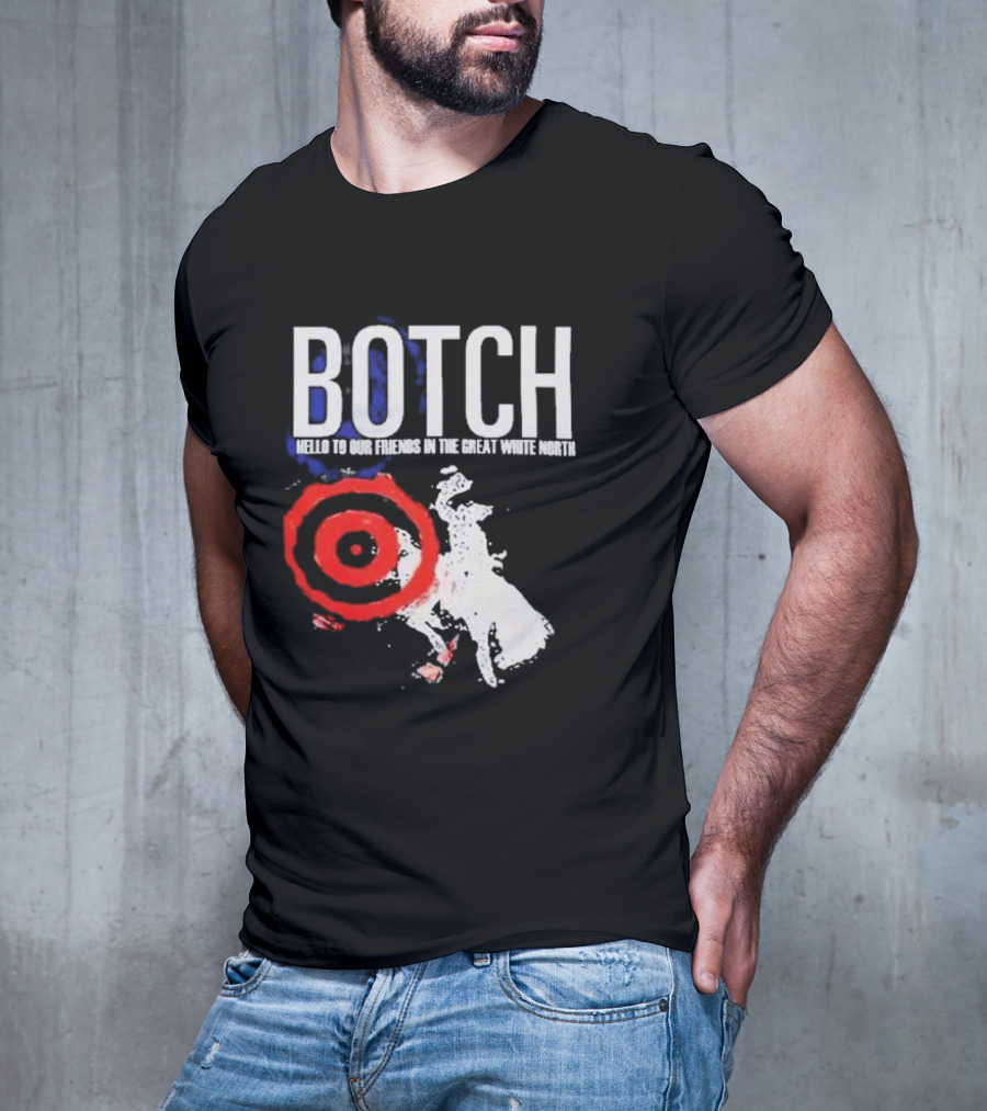 Botch Hello To Our Friends In The Great White North T-Shirt