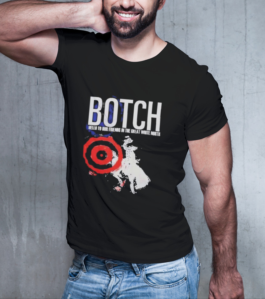 Botch Hello To Our Friends In The Great White North T-Shirt