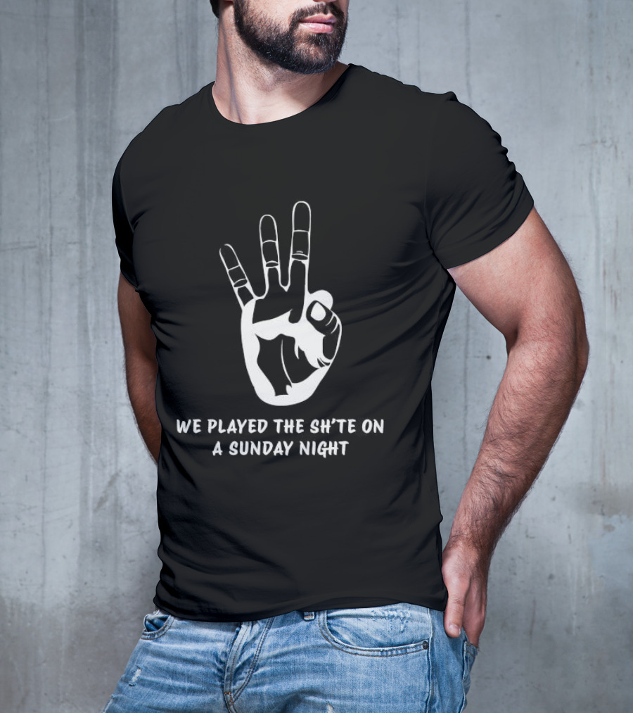 We Played The Sh’te On A Sunday Night Hand Gesture T-Shirt