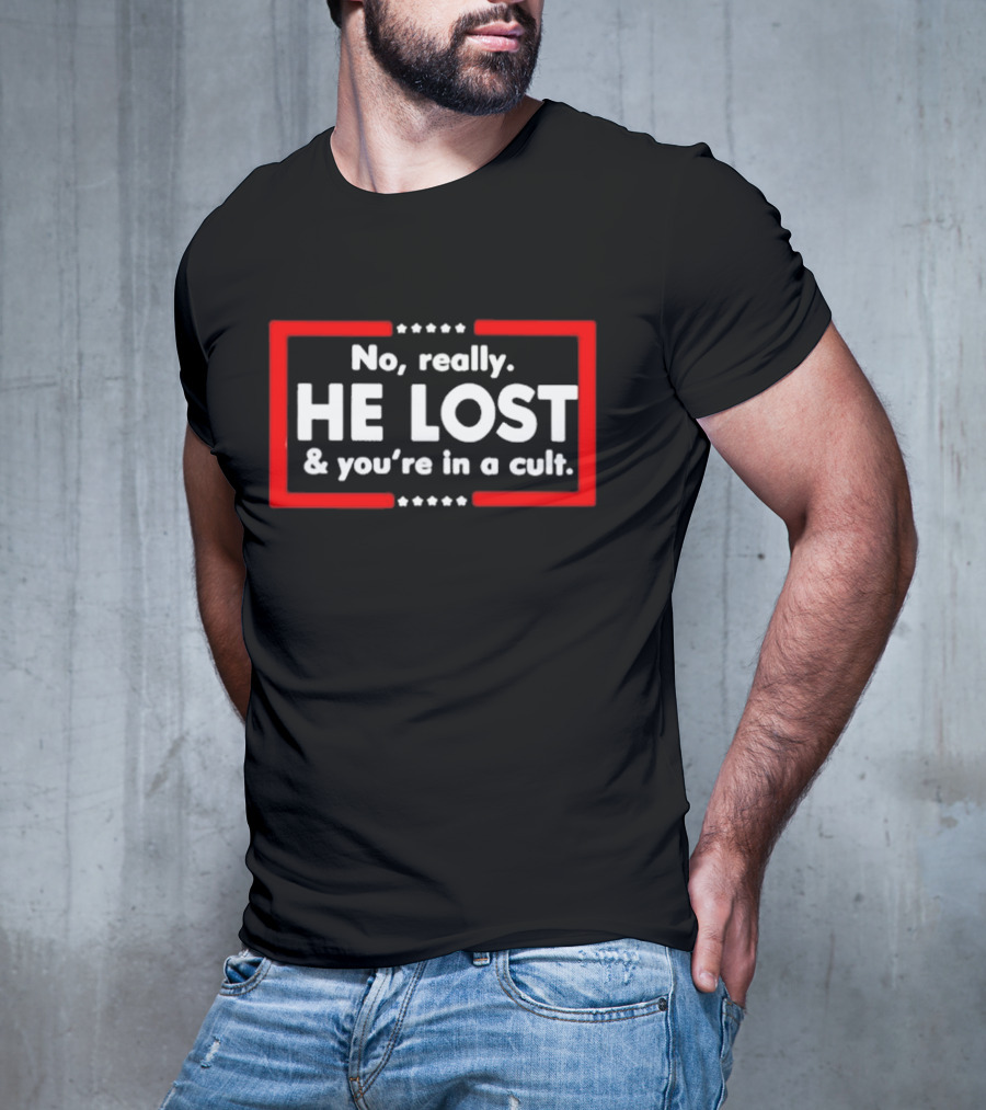 No Really He Lost And You're In A Cult T-Shirt