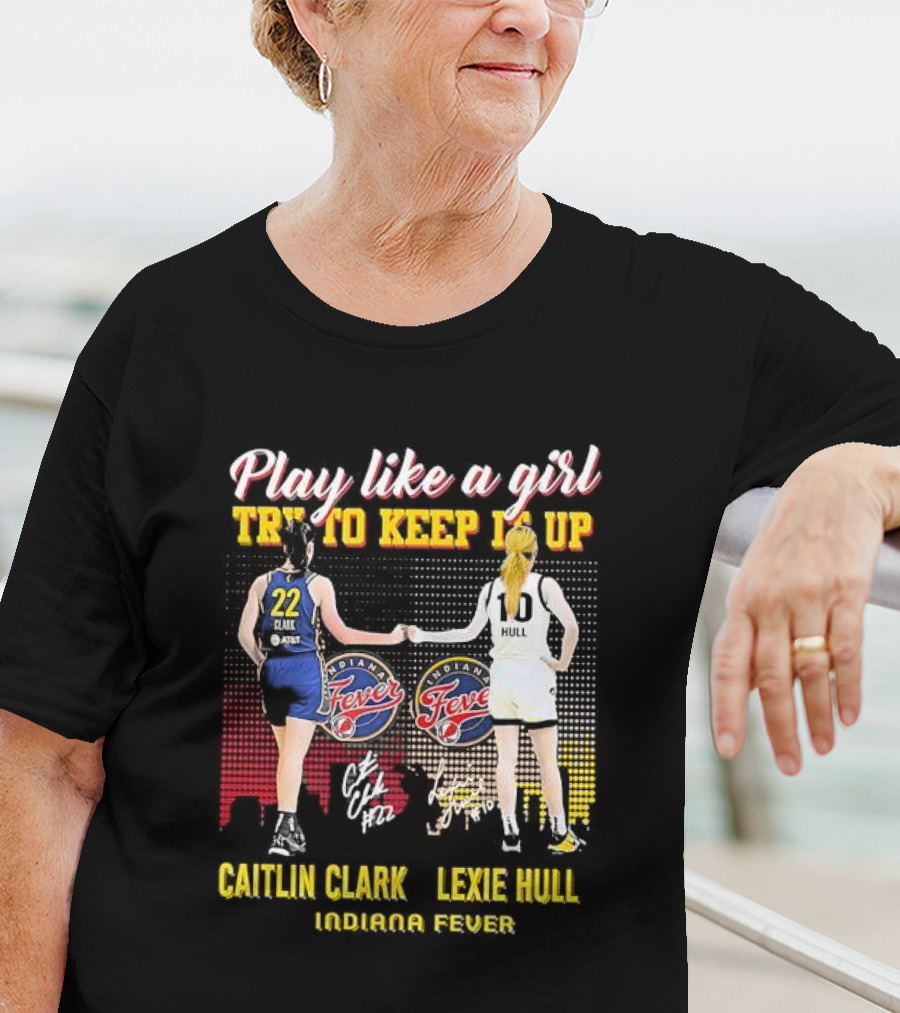 Play Like A Girl Try To Keep It Up Caitlin Clark Lexie Hull Indiana Fever T-Shirt