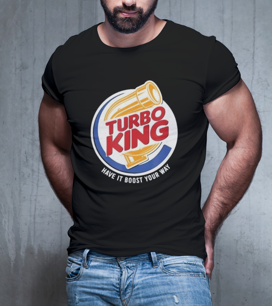 Turbo King Have It Boost Your Way T-Shirt