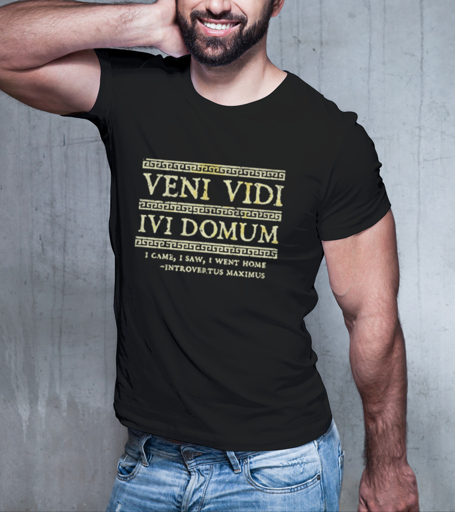 Veni Vidi Ivi Domum I Came I Saw I Went Home Introvertus Maximus Roman Style Humor T-Shirt