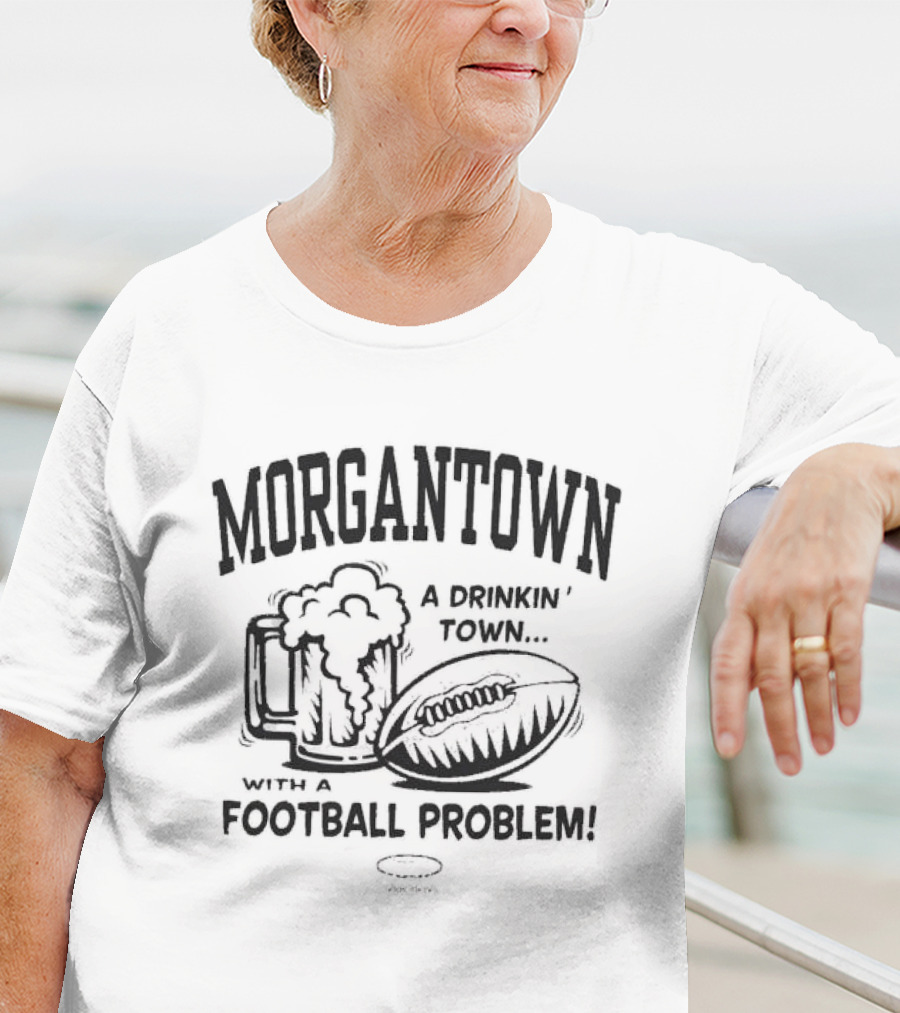 Morgantown A Drinkin' Town With A Football Problem Beer Mug And Football T-Shirt