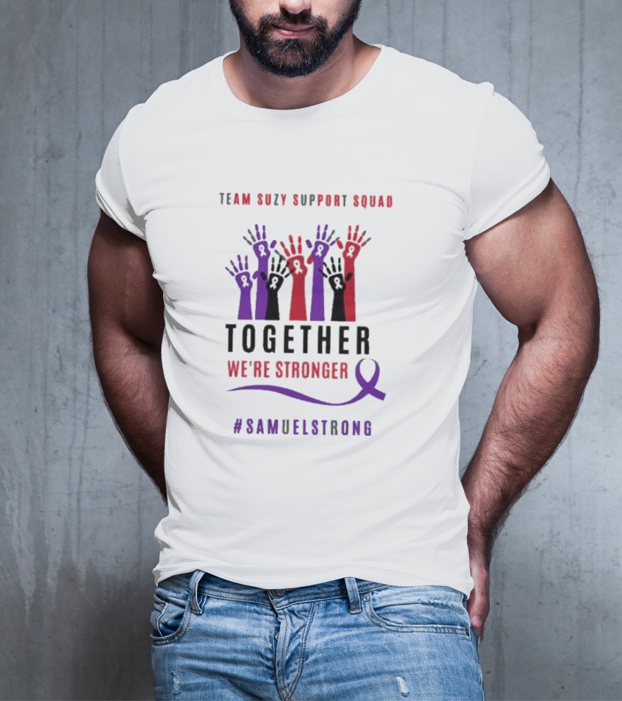 Team Suzy Support Squad Together We’re Stronger With Hands And #Samuelstrong T-Shirt