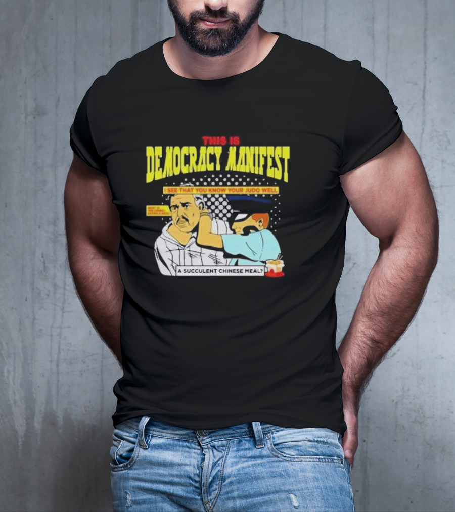 This Is Democracy Manifest I See That You Know Your Judo Well A Succulent Chinese Meal T-Shirt