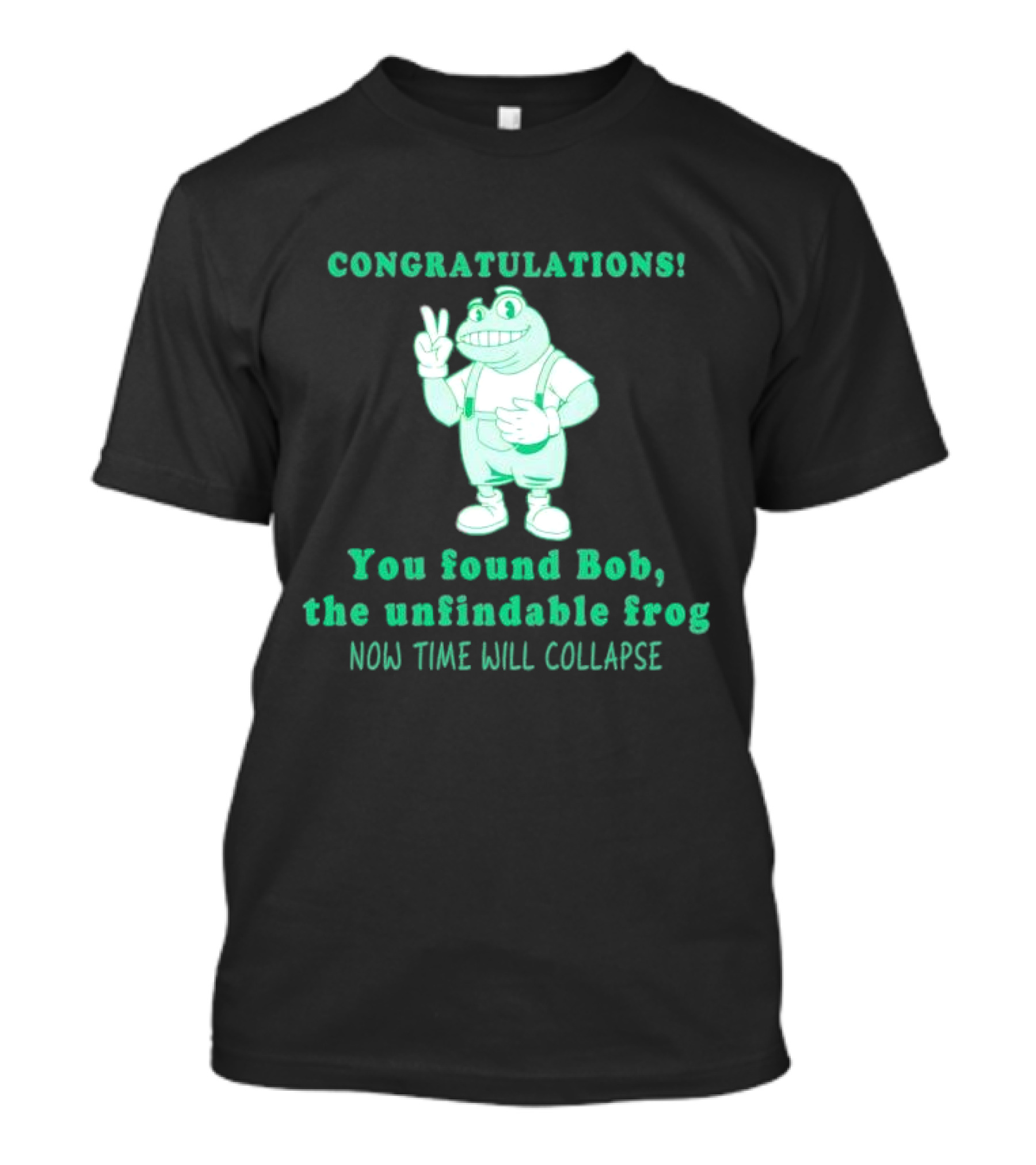 Congratulations You Found Bob The Unfindable Frog Now Time Will Collapse T-Shirt