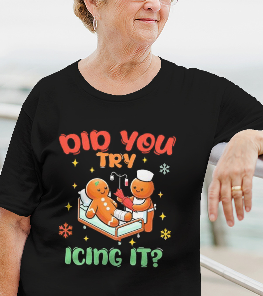 Did You Try Icing It Christmas Nurse Gingerbread Cookies Holiday Humor T-Shirt