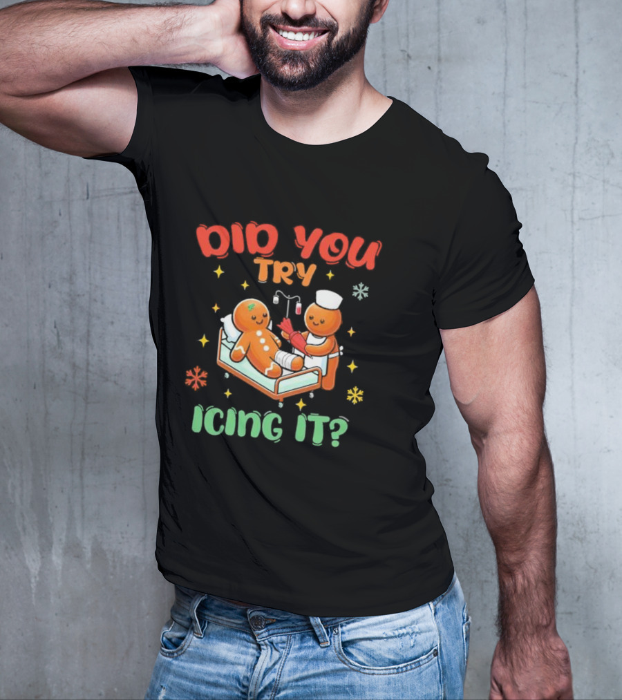 Did You Try Icing It Christmas Nurse Gingerbread Cookies Holiday Humor T-Shirt