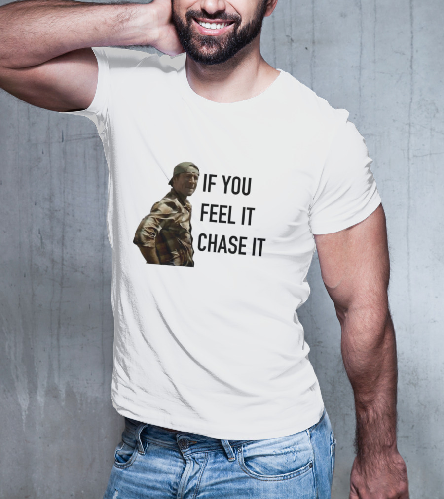 If You Feel It Chase It T-Shirt